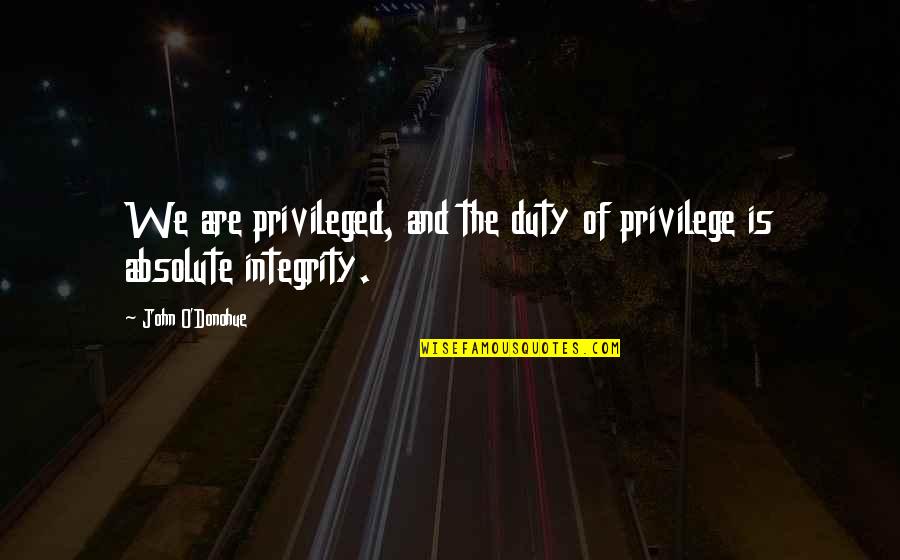 John O'farrell Quotes By John O'Donohue: We are privileged, and the duty of privilege