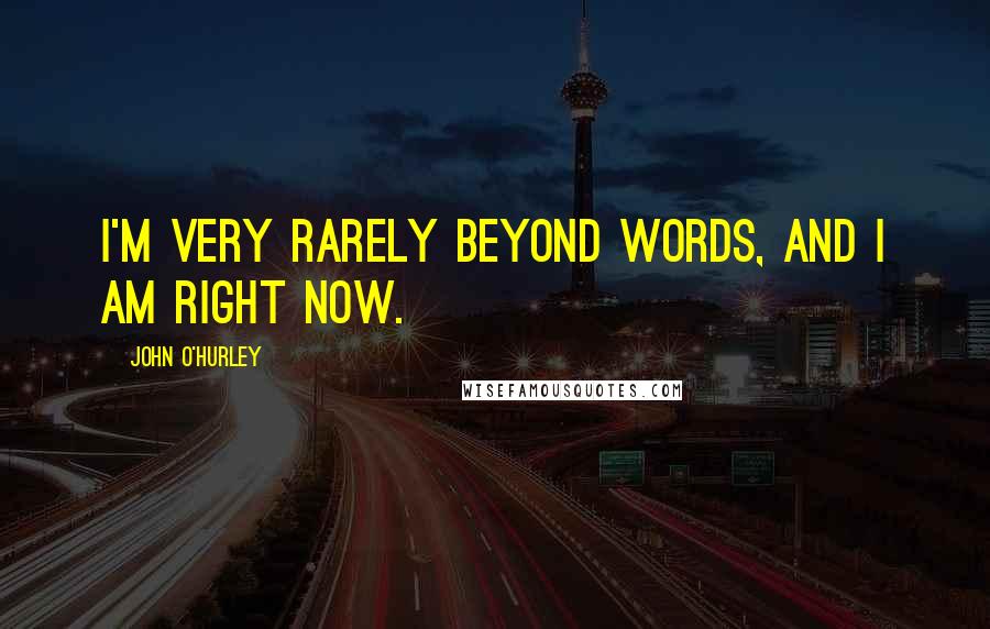 John O'Hurley quotes: I'm very rarely beyond words, and I am right now.
