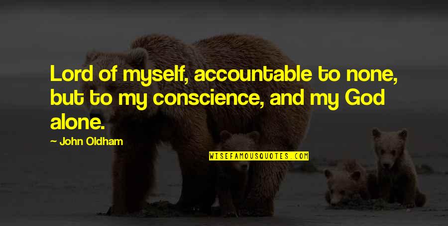 John Oldham Quotes By John Oldham: Lord of myself, accountable to none, but to