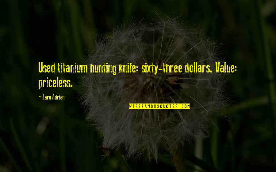 John Oldham Quotes By Lara Adrian: Used titanium hunting knife: sixty-three dollars. Value: priceless.