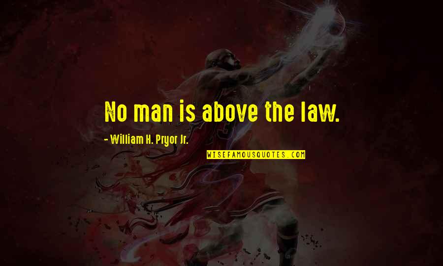 John Olerud Quotes By William H. Pryor Jr.: No man is above the law.