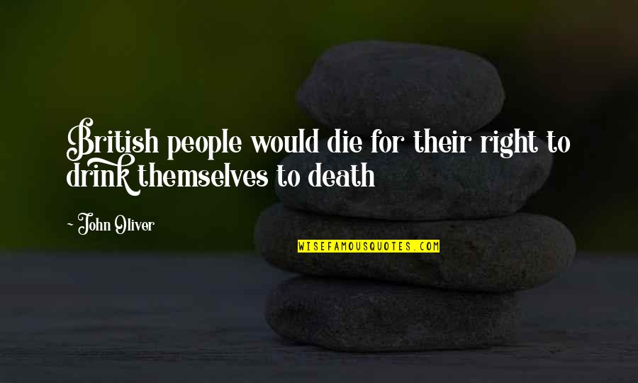 John Oliver Funny Quotes By John Oliver: British people would die for their right to