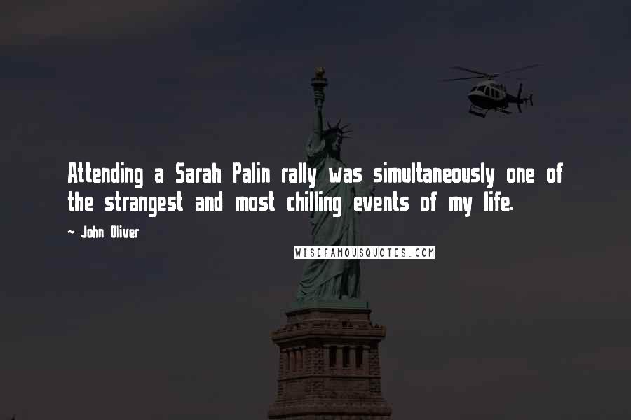 John Oliver quotes: Attending a Sarah Palin rally was simultaneously one of the strangest and most chilling events of my life.