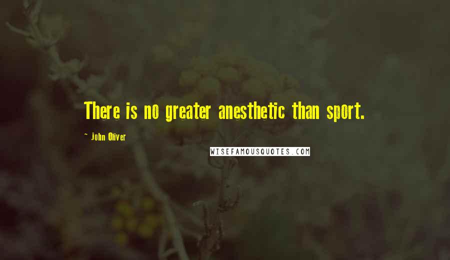 John Oliver quotes: There is no greater anesthetic than sport.