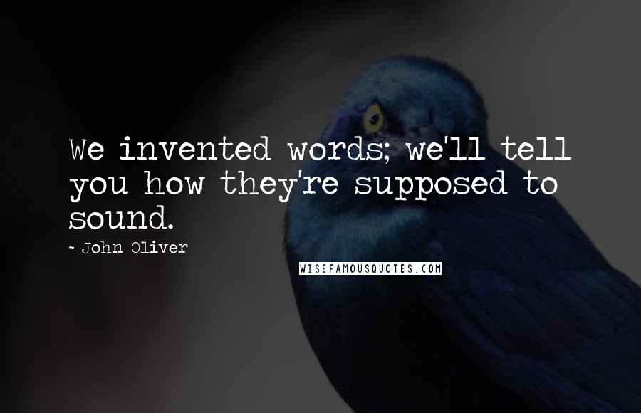 John Oliver quotes: We invented words; we'll tell you how they're supposed to sound.