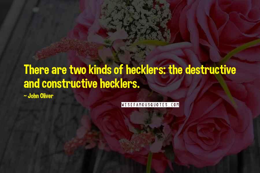 John Oliver quotes: There are two kinds of hecklers: the destructive and constructive hecklers.