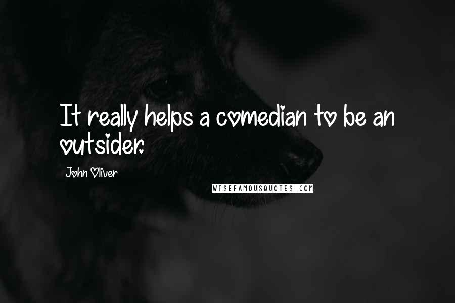 John Oliver quotes: It really helps a comedian to be an outsider.