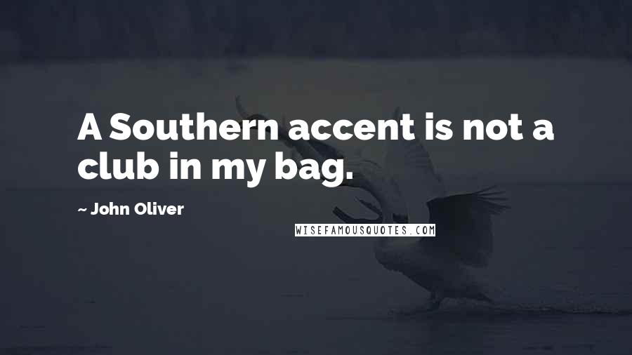 John Oliver quotes: A Southern accent is not a club in my bag.