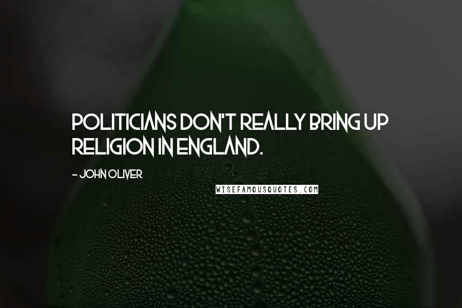 John Oliver quotes: Politicians don't really bring up religion in England.