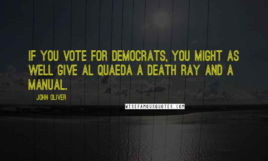 John Oliver quotes: If you vote for Democrats, you might as well give Al Quaeda a death ray and a manual.