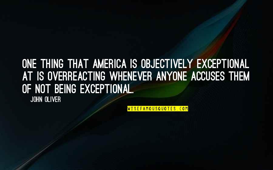 John Oliver Quotes By John Oliver: One thing that America is objectively exceptional at John Oliver Quotes By John Oliver: One thing that America is objectively exceptional at