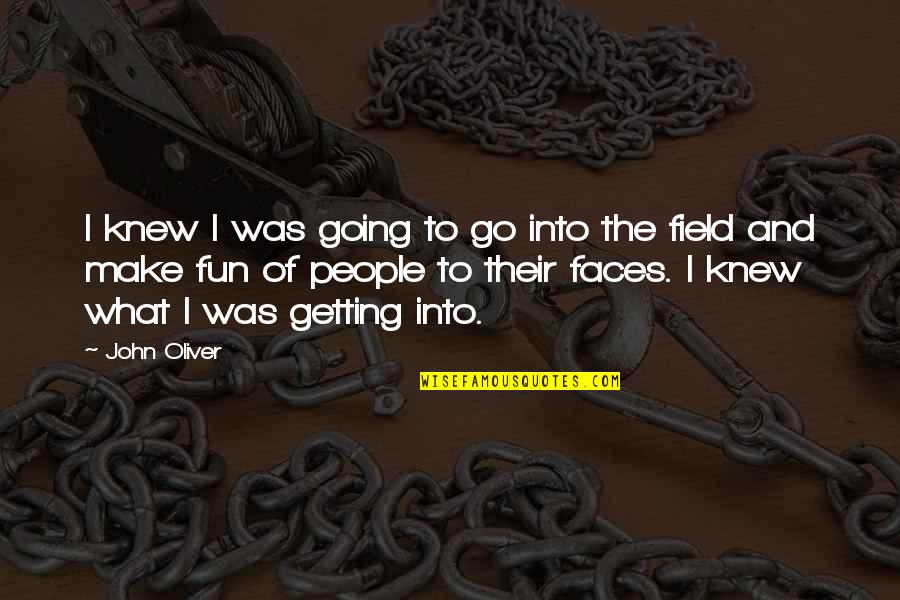 John Oliver Quotes By John Oliver: I knew I was going to go into John Oliver Quotes By John Oliver: I knew I was going to go into