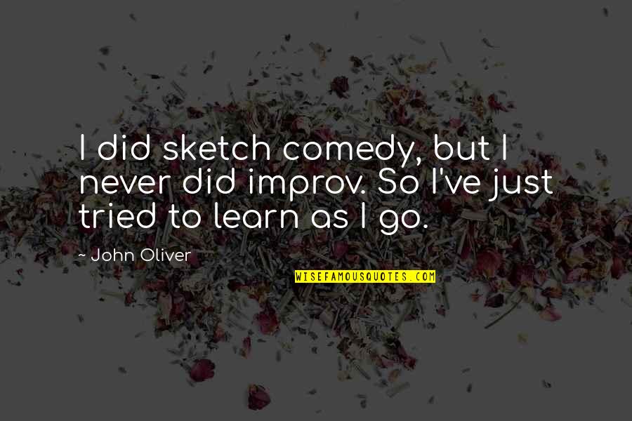 John Oliver Quotes By John Oliver: I did sketch comedy, but I never did