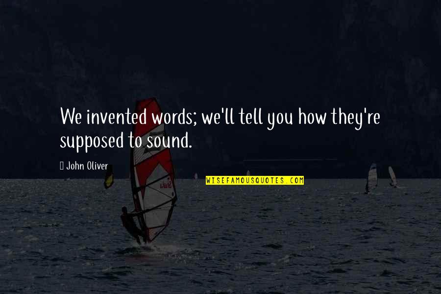 John Oliver Quotes By John Oliver: We invented words; we'll tell you how they're