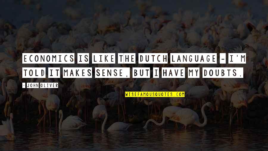 John Oliver Quotes By John Oliver: Economics is like the Dutch language - I'm