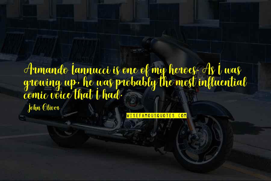 John Oliver Quotes By John Oliver: Armando Iannucci is one of my heroes. As John Oliver Quotes By John Oliver: Armando Iannucci is one of my heroes. As