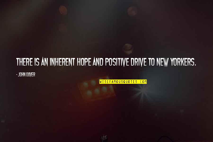 John Oliver Quotes By John Oliver: There is an inherent hope and positive drive