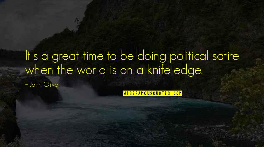 John Oliver Quotes By John Oliver: It's a great time to be doing political