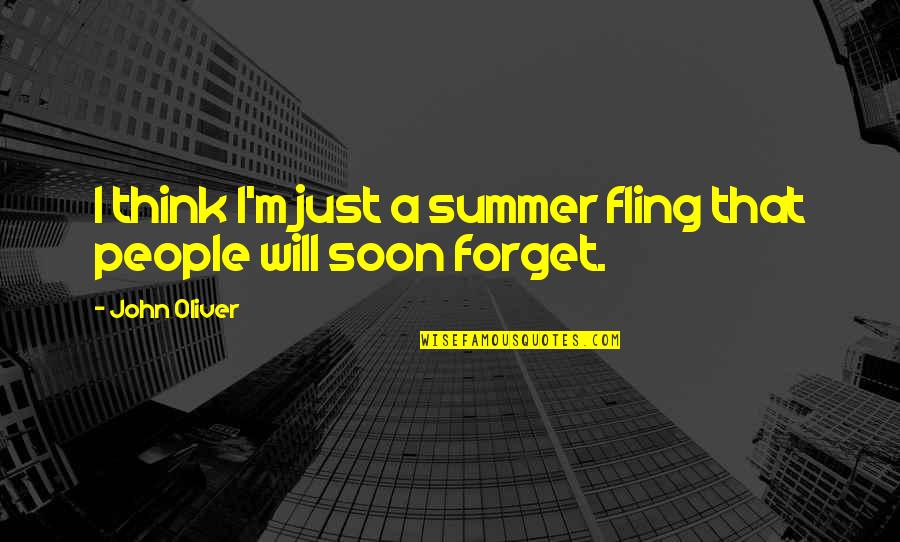 John Oliver Quotes By John Oliver: I think I'm just a summer fling that