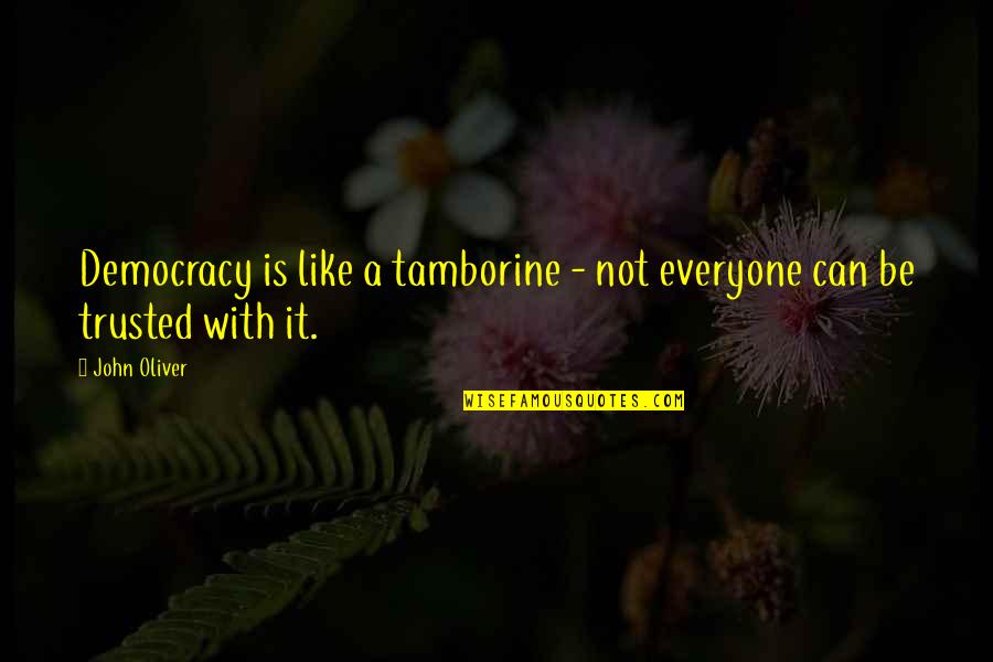 John Oliver Quotes By John Oliver: Democracy is like a tamborine - not everyone