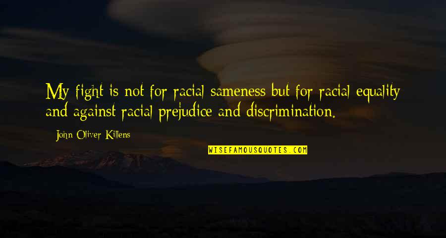 John Oliver Quotes By John Oliver Killens: My fight is not for racial sameness but John Oliver Quotes By John Oliver Killens: My fight is not for racial sameness but