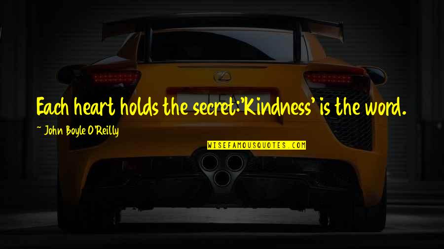 John O'mahony Quotes By John Boyle O'Reilly: Each heart holds the secret:'Kindness' is the word.