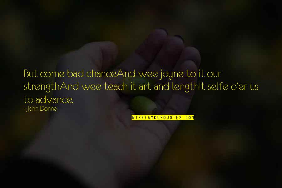 John O'mahony Quotes By John Donne: But come bad chanceAnd wee joyne to it