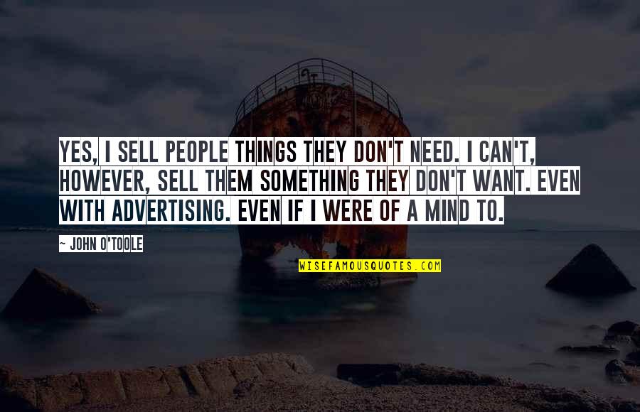 John O'mahony Quotes By John O'Toole: Yes, I sell people things they don't need.