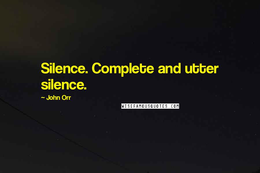 John Orr quotes: Silence. Complete and utter silence.