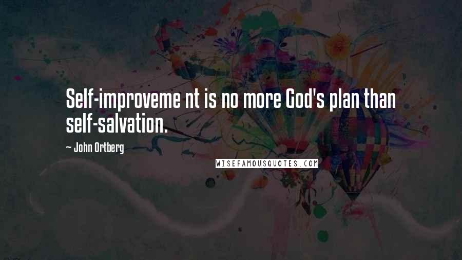 John Ortberg quotes: Self-improveme nt is no more God's plan than self-salvation.