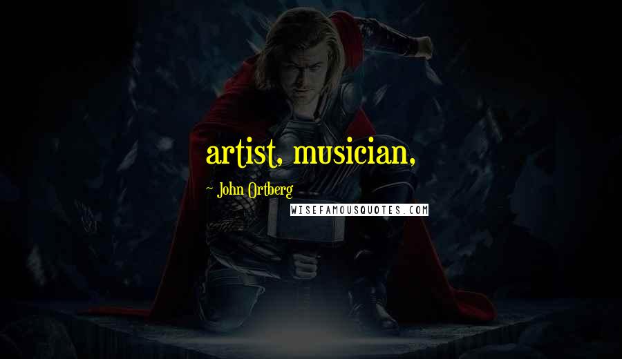 John Ortberg quotes: artist, musician,