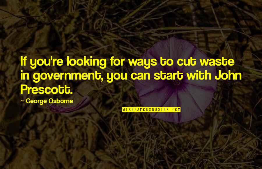 John Osborne Quotes By George Osborne: If you're looking for ways to cut waste
