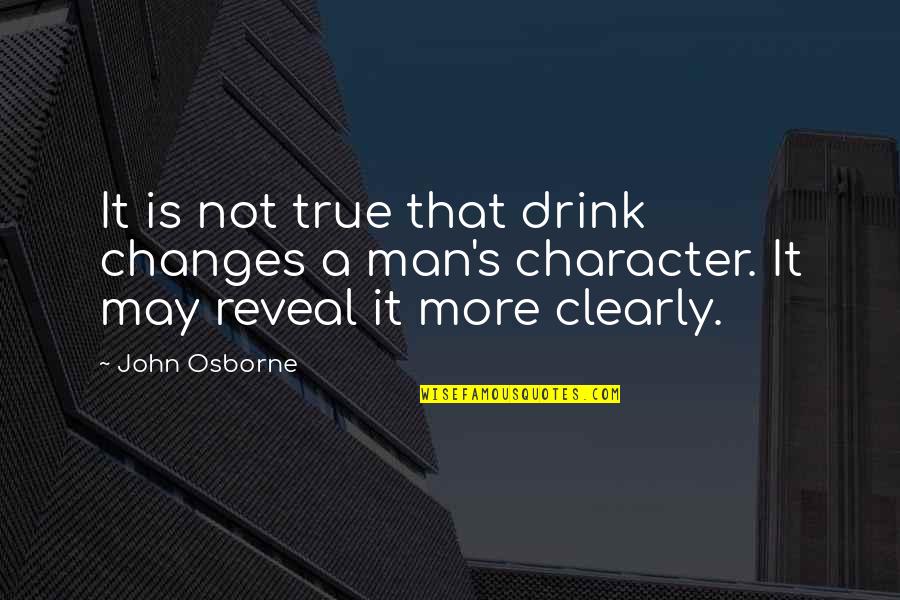 John Osborne Quotes By John Osborne: It is not true that drink changes a