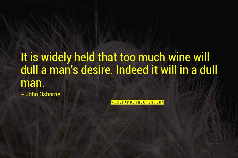 John Osborne Quotes By John Osborne: It is widely held that too much wine