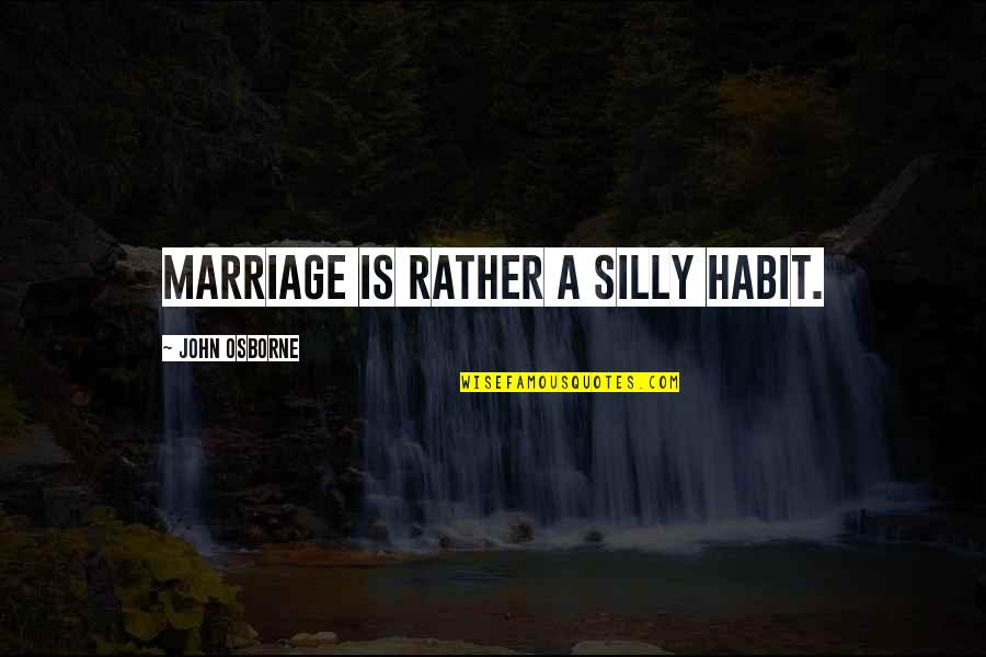 John Osborne Quotes By John Osborne: Marriage is rather a silly habit.