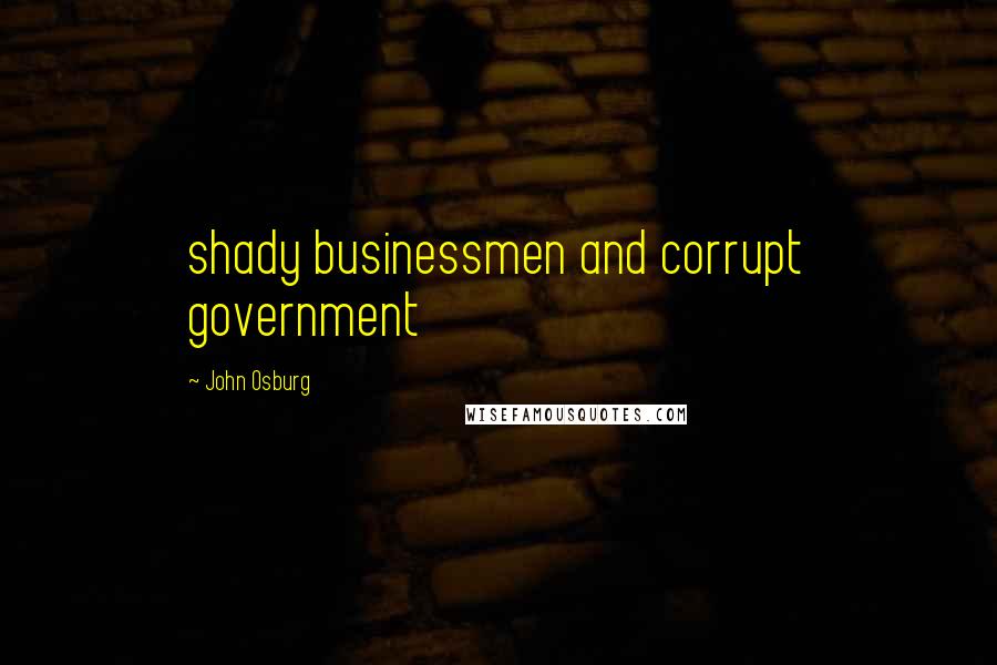 John Osburg quotes: shady businessmen and corrupt government