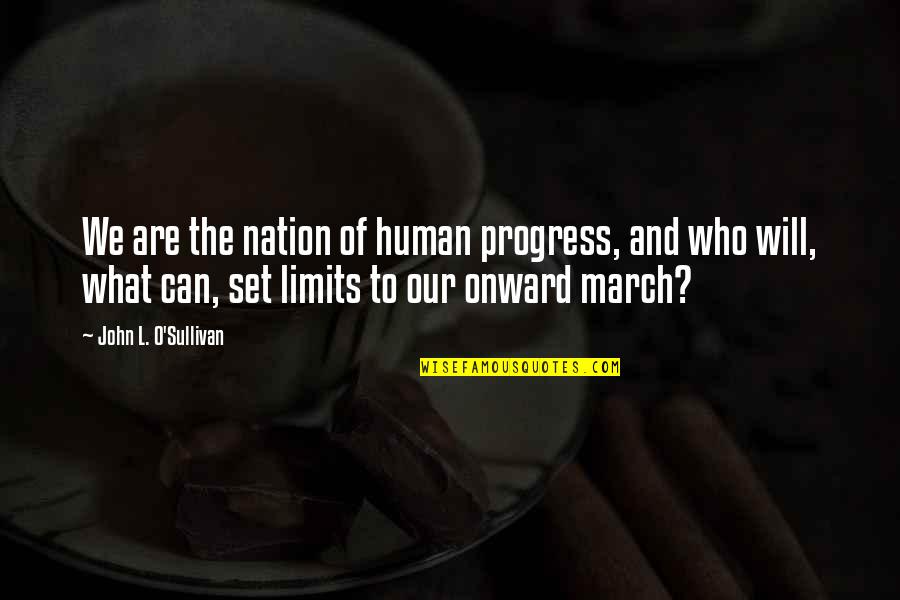 John O'shea Quotes By John L. O'Sullivan: We are the nation of human progress, and