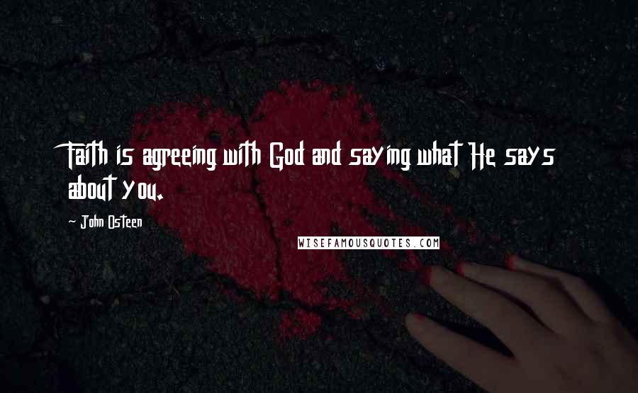 John Osteen quotes: Faith is agreeing with God and saying what He says about you.