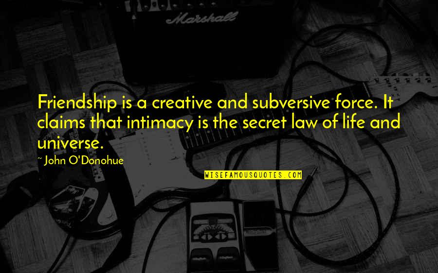 John O'toole Quotes By John O'Donohue: Friendship is a creative and subversive force. It