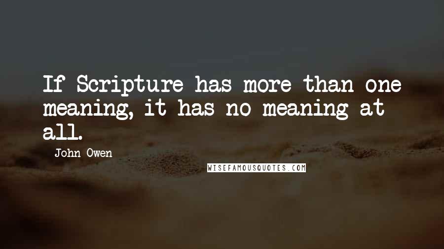 John Owen quotes: If Scripture has more than one meaning, it has no meaning at all.