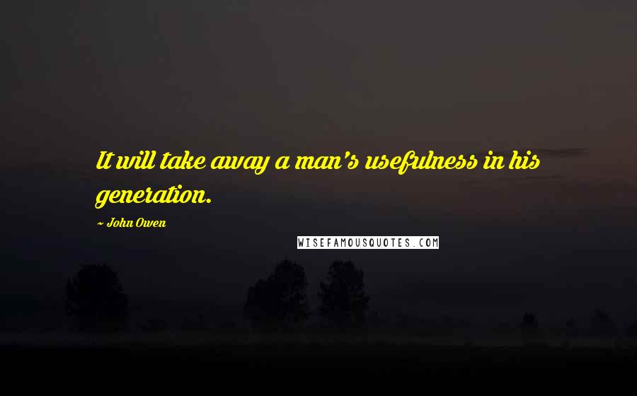 John Owen quotes: It will take away a man's usefulness in his generation.