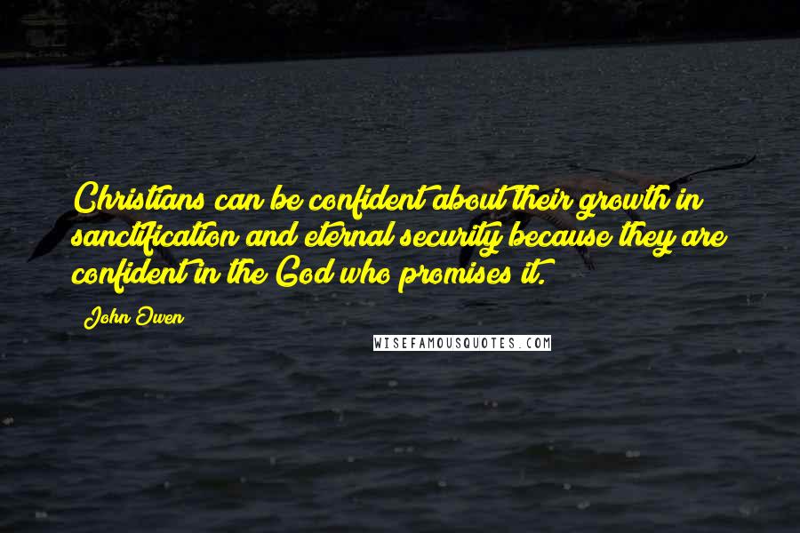 John Owen quotes: Christians can be confident about their growth in sanctification and eternal security because they are confident in the God who promises it.