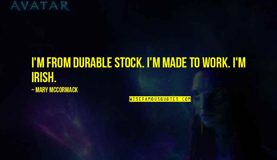 John P Grier Quotes By Mary McCormack: I'm from durable stock. I'm made to work.