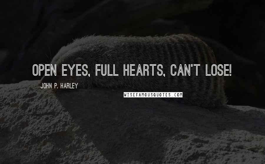 John P. Harley quotes: Open Eyes, Full Hearts, Can't Lose!