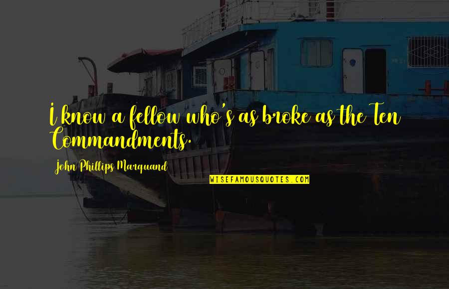 John P Marquand Quotes By John Phillips Marquand: I know a fellow who's as broke as John P Marquand Quotes By John Phillips Marquand: I know a fellow who's as broke as