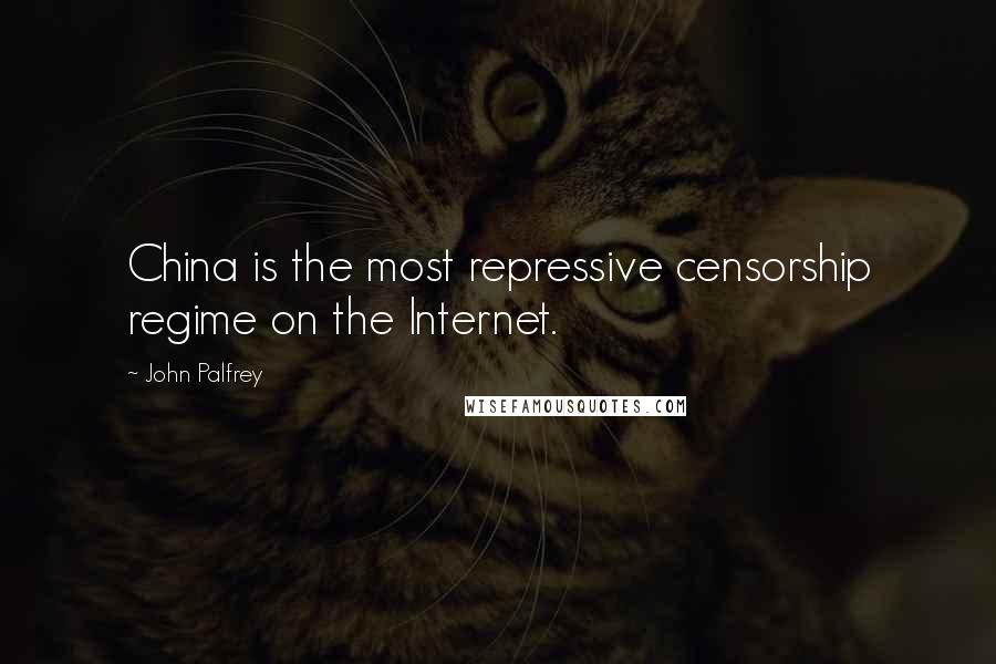 John Palfrey quotes: China is the most repressive censorship regime on the Internet.