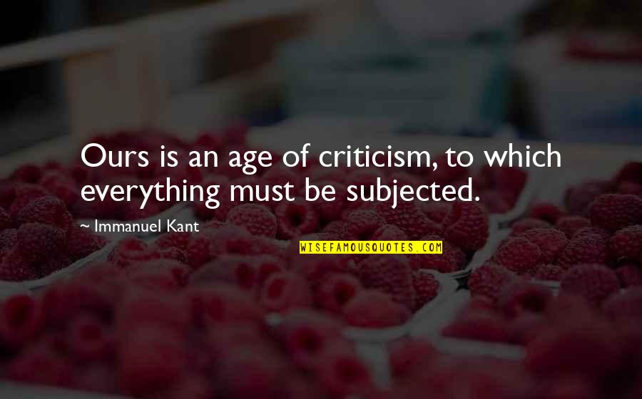 John Palfrey Quotes By Immanuel Kant: Ours is an age of criticism, to which