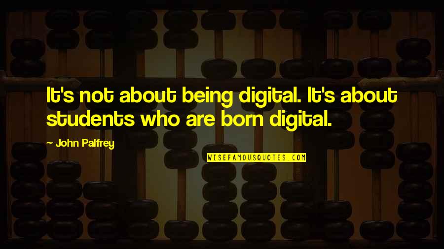 John Palfrey Quotes By John Palfrey: It's not about being digital. It's about students