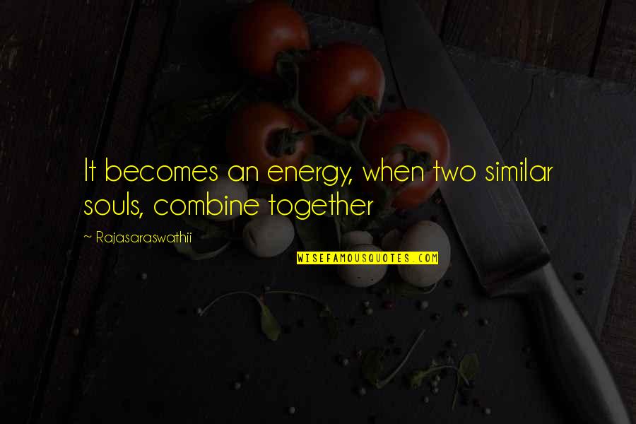 John Passmore Quotes By Rajasaraswathii: It becomes an energy, when two similar souls,