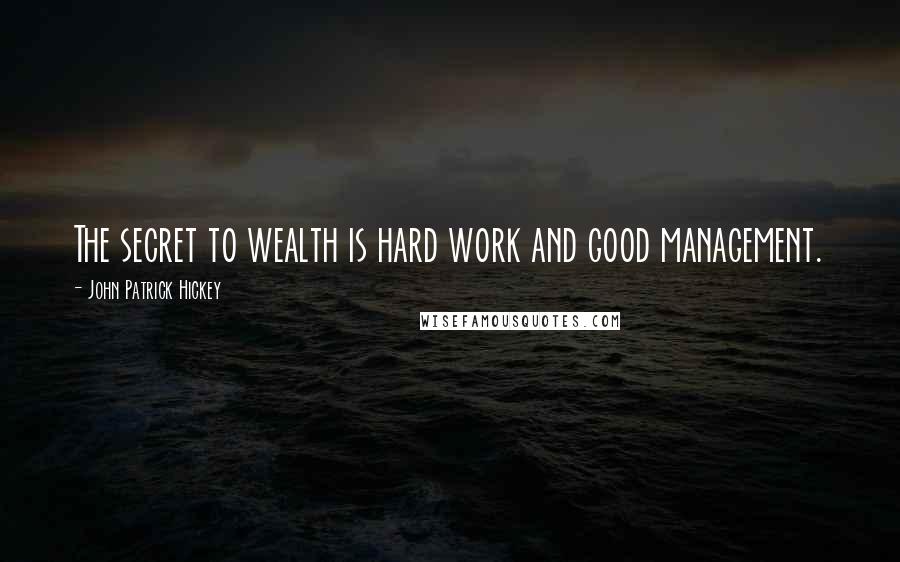 John Patrick Hickey quotes: The secret to wealth is hard work and good management.